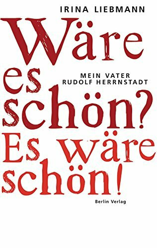 Wäre es schön? Es wäre schön!: Mein Vater Rudolf Herrnstadt: Mein Vater Rudolf Herrnstadt. Ausgezeichnet mit dem Preis der Leipziger Buchmesse, Kategorie Sachbuch und Essayistik 2008