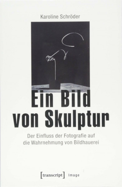 Ein Bild von Skulptur: Der Einfluss der Fotografie auf die Wahrnehmung von Bildhauerei (Image)