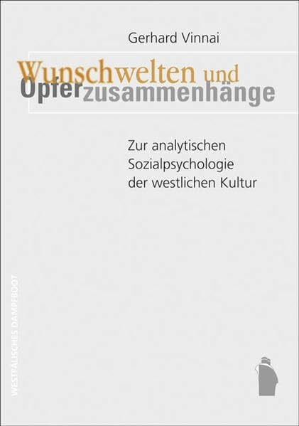 Wunschwelten und Opferzusammenhänge: Zur analytischen Sozialpsychologie der westlichen Kultur