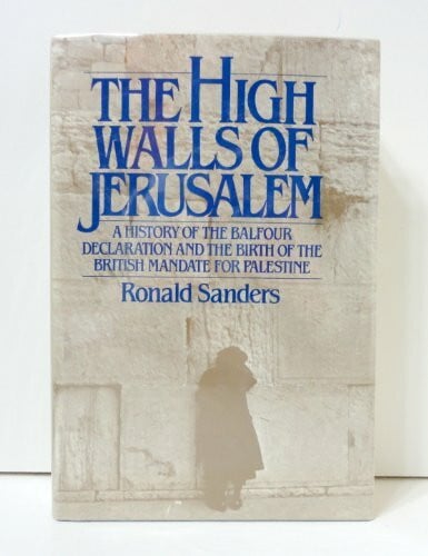 The High Walls of Jerusalem: A History of the Balfour Declaration and the Birth of the British Mandate for Palestine