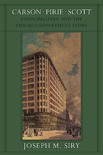 Carson Pirie Scott: Louis Sullivan and the Chicago Department Store (Chicago Architecture and Urbanism)