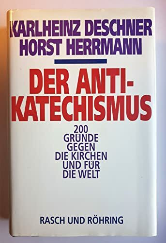 Der Anti- Katechismus. 200 Gründe gegen die Kirchen und für die Welt