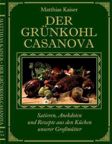 Der Grünkohl - Casanova: Satiren Anekdoten und Rezepte aus den Küchen unserer Großmütter