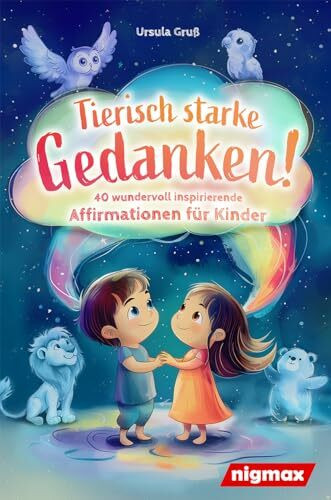 Tierisch starke Gedanken! - 40 wundervoll inspirierende Affirmationen für Kinder: Mit positiven Gedanken das Selbstbewusstsein stärken - Für Kinder von 4 bis 10 Jahren
