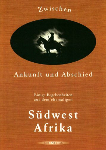 Zwischen Ankunft und Abschied: Einige Begebenheiten aus dem ehemaligen Südwestafrika