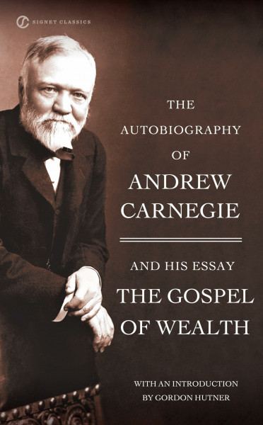 The Autobiography of Andrew Carnegie and the Gospel of Wealth (Signet Classics)