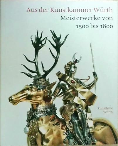 Aus der Kunstkammer Würth: Meisterwerke 1500-1800