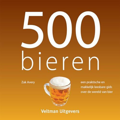 500 bieren: een praktische en makkelijk leesbare gids over de wereld van bier