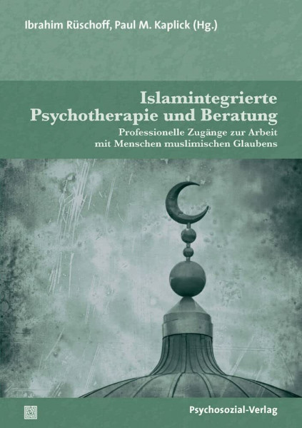 Islamintegrierte Psychotherapie und Beratung: Professionelle Zugänge zur Arbeit mit Menschen muslimischen Glaubens (Therapie & Beratung)