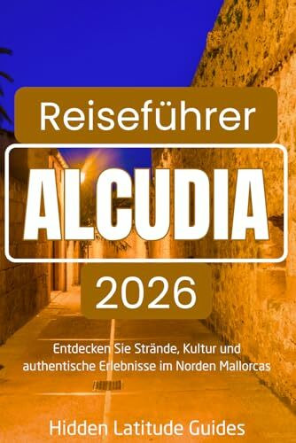 ALCUDIA Reiseführer 2026: Entdecken Sie Strände, Kultur und authentische Erlebnisse im Norden Mallorcas