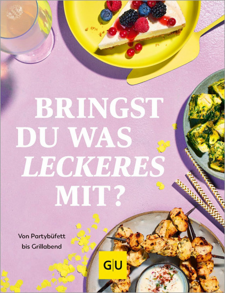 Bringst Du was Leckeres mit?: Die besten Rezepte für jeden Anlass – von Partybüfett bis Grillabend