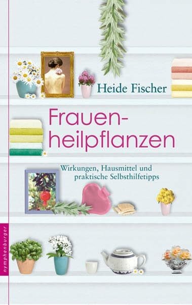 Frauenheilpflanzen: Wirkungen, Hausmittel, praktische Selbsthilfetipps
