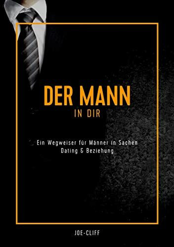 Der Mann in dir: Ein Wegweiser für Männer in Sachen Dating & Beziehung