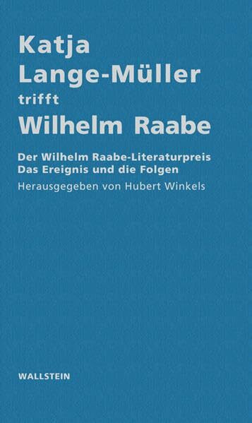 Katja Lange-Müller trifft Wilhelm Raabe: Der Wilhelm Raabe-Literaturpreis - das Ereignis und die Folgen