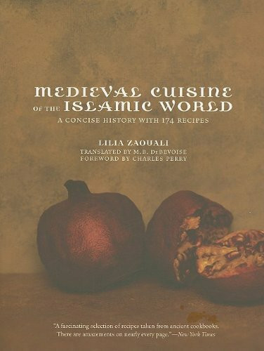 Medieval Cuisine of the Islamic World - A Concise History with 174 Recipes - Foreword by Charles Perry: A Concise History with 174 Recipes. Forew. by ... Studies in Food and Culture, Band 18)