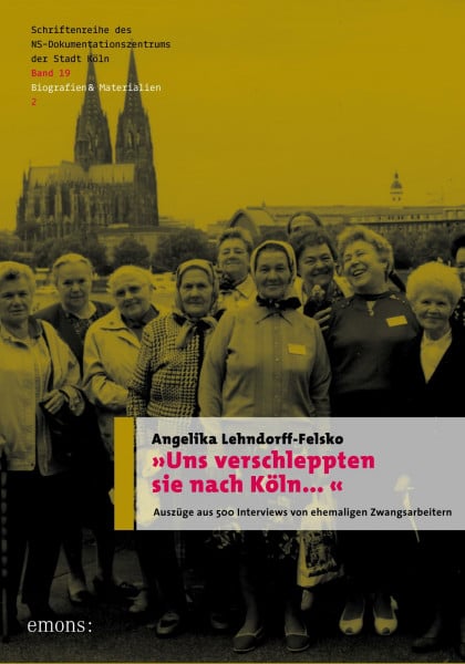 "Uns verschleppten sie nach Köln?": Auszüge und 500 Interviews ehemaliger Zwangsarbeitern