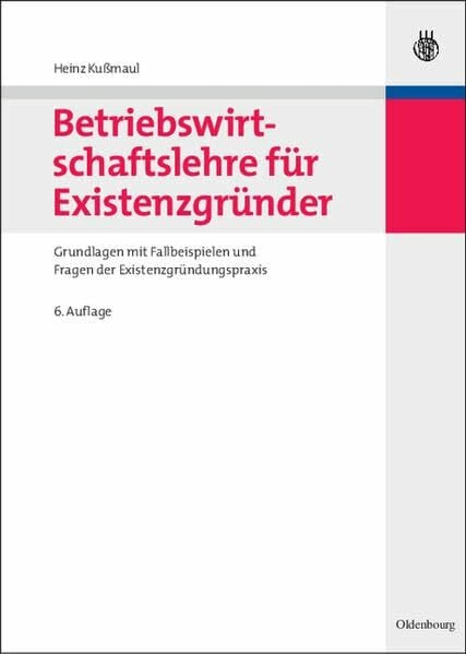 Betriebswirtschaftslehre für Existenzgründer: Grundlagen mit Fallbeispielen und Fragen der Existenzgründungspraxis (Lehr- und Handbücher der Betriebswirtschaftslehre)