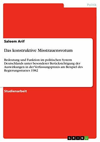 Das konstruktive Misstrauensvotum: Bedeutung und Funktion im politischen System Deutschlands unter besonderer Berücksichtigung der Auswirkungen in der ... am Beispiel des Regierungssturzes 1982