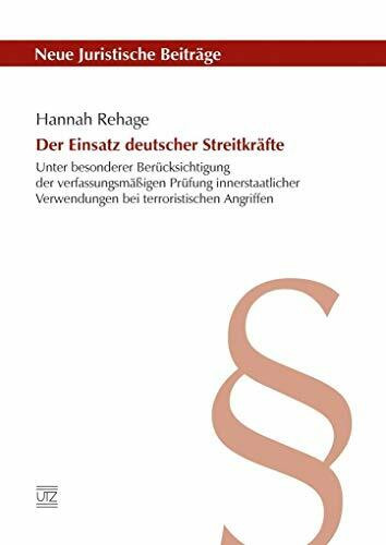 Der Einsatz deutscher Streitkräfte: Unter besonderer Berücksichtigung der verfassungsmäßigen Prüfung innerstaatlicher Verwendungen bei terroristischen Angriffen (Neue Juristische Beiträge)