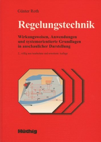 Regelungstechnik: Wirkungsweisen, Anwendungen und systemorientierte Grundlagen in anschaulicher Darstellung