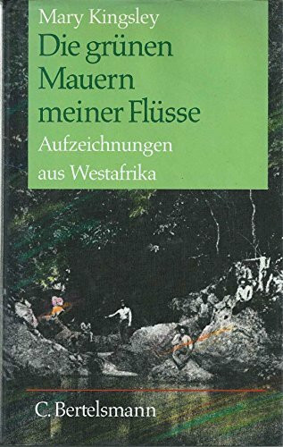 Die grünen Mauern meiner Flüsse: Aufzeichnungen aus West-Afrika