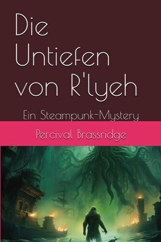 Die Untiefen von R'lyeh: Ein Steampunk-Mystery (Die Ermittlungen von Cyrus Li und D. Chess, Band 1)