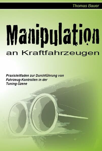 Manipulation an Kraftfahrzeugen: Praxisleitfaden zur Durchführung von Fahrzeug-Kontrollen in der Tuning-Szene