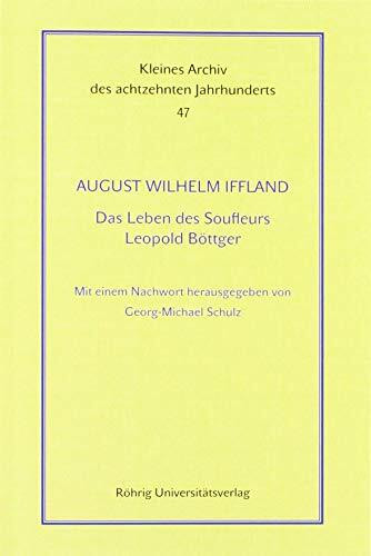 Das Leben des Soufleurs Leopold Böttger: Mit einem Nachwort herausgegeben von Georg-Michael Schulz (Kleines Archiv des achtzehnten Jahrhunderts)