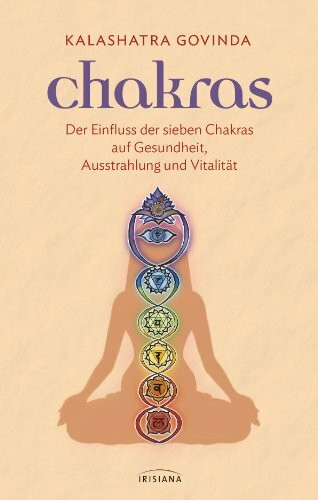 Chakras: Der Einfluss der sieben Chakras auf Gesundheit, Ausstrahlung und Vitalität