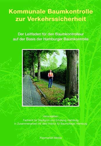 Kommunale Baumkontrolle zur Verkehrssicherheit: Der Leitfaden für den Baumkontrolleur auf der Basis der Hamburger Baumkontrolle