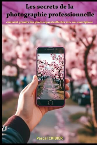 Les secrets de la photographie professionnelle: comment prendre des photos époustouflantes avec son smartphone