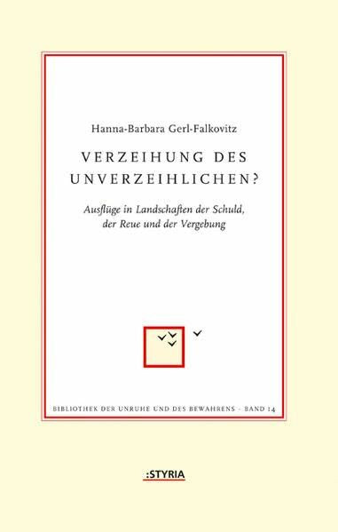 Verzeihung des Unverzeihlichen?: Ausflüge in Landschaften der Schuld, der Reue und der Vergebung (Bibliothek der Unruhe und des Bewahrens)