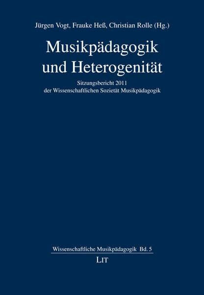 Musikpädagogik und Heterogenität: Sitzungsbericht 2011 der Wissenschaftlichen Sozietät Musikpädagogik (Wissenschaftliche Musikpädagogik)