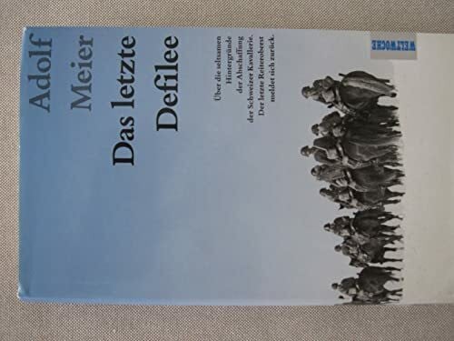 Das letzte Defilee. Über die seltsamen Hintergründe der Abschaffung der Schweizer Kavallerie - Der letzte Reiteroberst meldet sich züruck