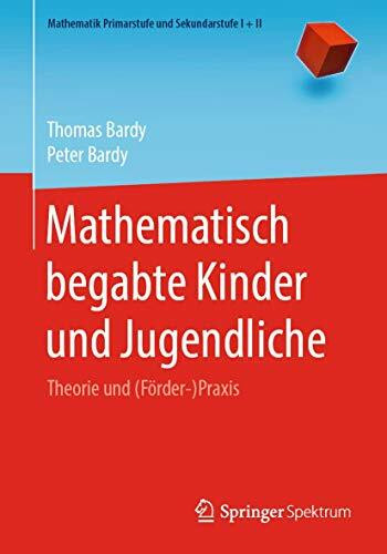 Mathematisch begabte Kinder und Jugendliche: Theorie und (Förder-)Praxis (Mathematik Primarstufe und Sekundarstufe I + II)