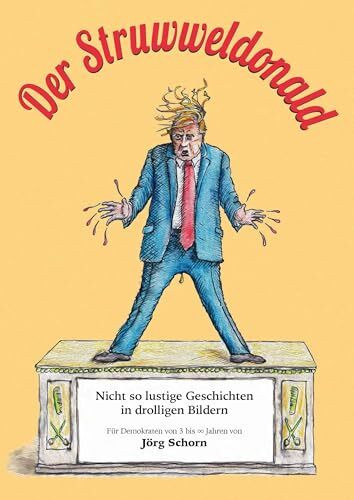 Der Struwweldonald: Nicht so lustige Geschichten in drolligen Bildern (Donald Trump)