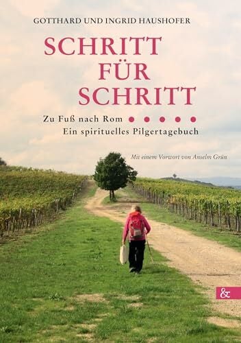 Schritt für Schritt ...: zu Fuß nach Rom. Ein spirituelles Pilgertagebuch Schritt für Schritt ...: zu Fuß nach Rom. Ein spirituelles Pilgertagebuch