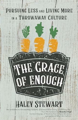 The Grace of Enough: Pursuing Less and Living More in a Throwaway Culture The Grace of Enough: Pursuing Less and Living More in a Throwaway Culture