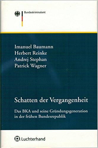 Schatten der Vergangenheit: Das BKA und seine Gründergeneration in der frühen Bundesrepublik