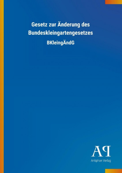 Gesetz zur Änderung des Bundeskleingartengesetzes