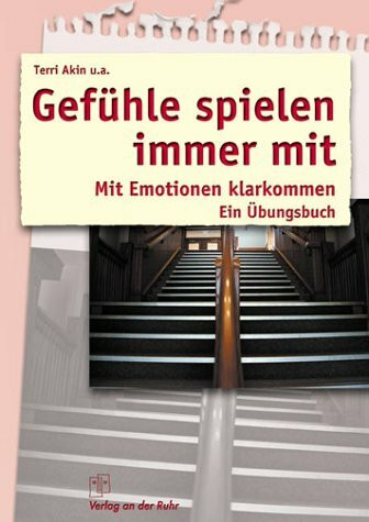 Gefühle spielen immer mit. Mit Emotionen klarkommen. Ein Übungsbuch