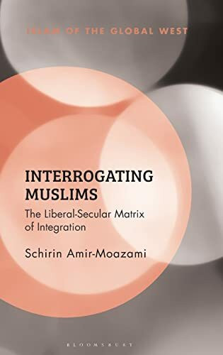 Interrogating Muslims: The Liberal-Secular Matrix of Integration