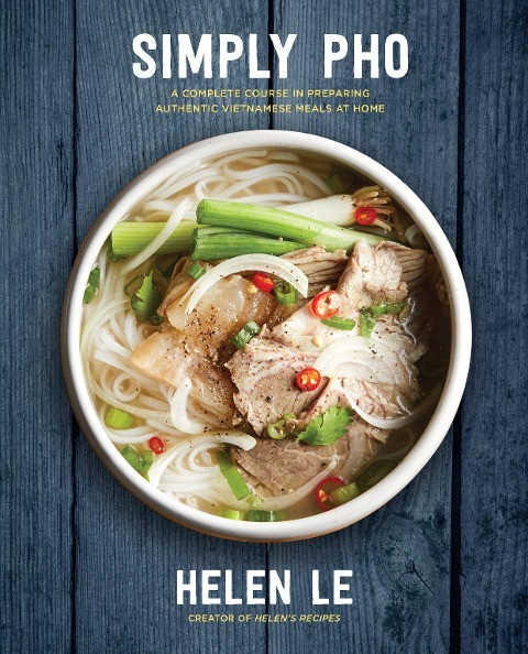 Simply PHO: A Complete Course in Preparing Authentic Vietnamese Meals at Homevolume 3
