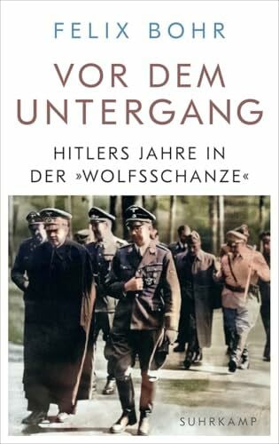Vor dem Untergang: Hitlers Jahre in der »Wolfsschanze« | Ein zentraler Ort des Zweiten Weltkriegs
