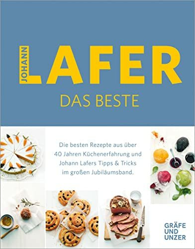 Johann Lafer - Das Beste: Die besten Rezepte aus über 40 Jahren Küchenpraxis