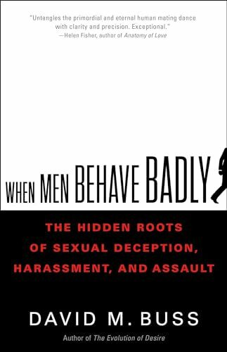 When Men Behave Badly: The Hidden Roots of Sexual Deception, Harassment, and Assault