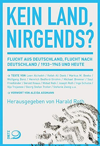 Kein Land, nirgends?: Flucht aus Deutschland, Flucht nach Deutschland 1933-1945 und heute