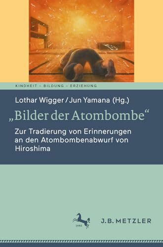 „Bilder der Atombombe“: Zur Tradierung von Erinnerungen an den Atombombenabwurf von Hiroshima (Kindheit – Bildung – Erziehung. Philosophische Perspektiven)