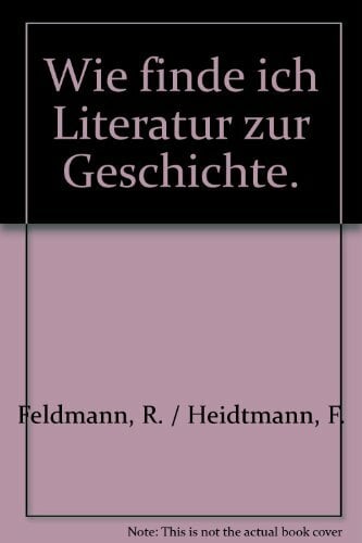 Wie finde ich Literatur zur Geschichte (Orientierungshilfen: Buchreihe) Wie finde ich Literatur zur Geschichte (Orientierungshilfen: Buchreihe)