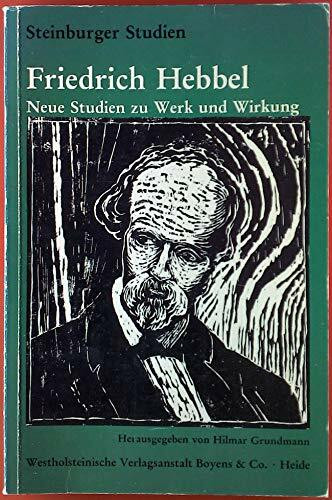 Friedrich Hebbel: Neue Studien zu Werk und Wirkung (Steinburger Studien: Schriftenreihe für Kulturgeschichte und Landeskunde)